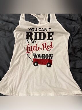 Custom made tank top “you can’t ride in my little red wagon”